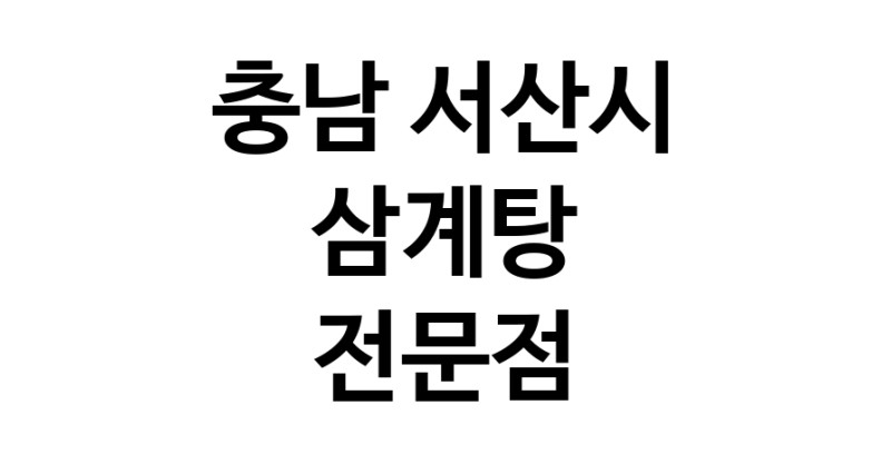 NaVET | 충남 서산시 삼계탕 전문점 추천 삼계탕맛집 보양식 능이백숙 누룽지삼계탕