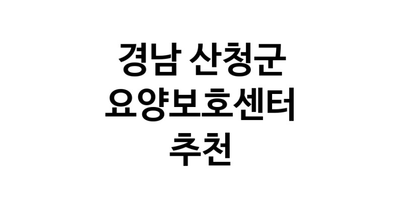 NaVET | 경남 산청군 요양보호센터 재가노인요양센터 주간보호센터 방문요양 요양원