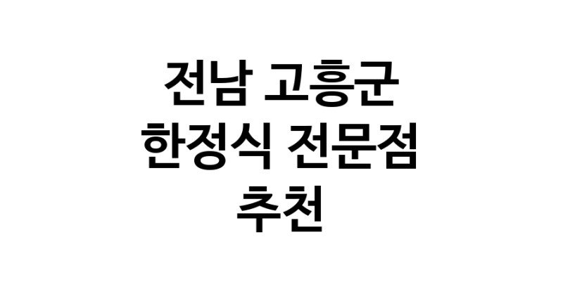 NaVET | 전남 고흥군 한정식 전문점 추천 상견례 한정식집 회갑연 가족모임 생일잔치 고희연 한정식맛집 한식맛집