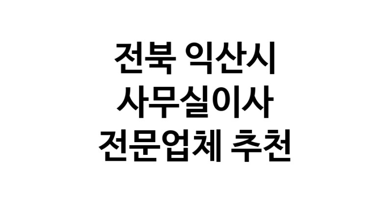 NaVET | 전북 익산시 사무실이사 전문점 추천 이사비용 사무실이전 상가이사 원룸이사 기업이전 기업이사