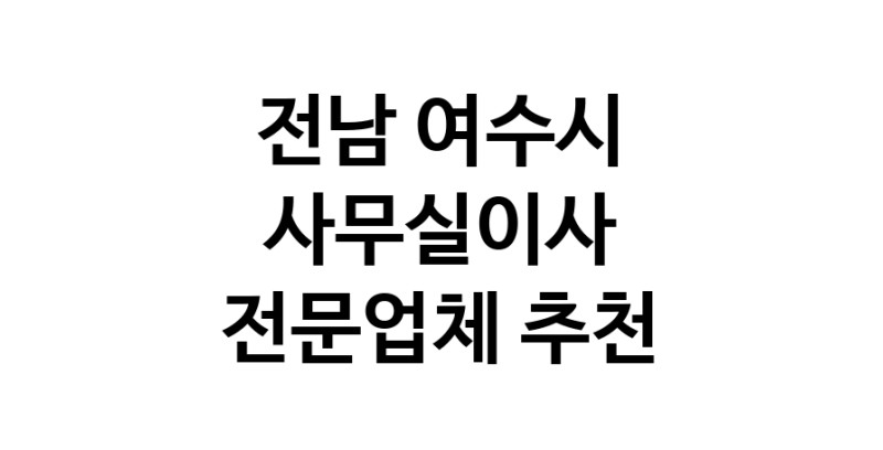 NaVET | 전남 여수시 사무실이사 전문점 추천 이사비용 사무실이전 상가이사 원룸이사 기업이전 기업이사