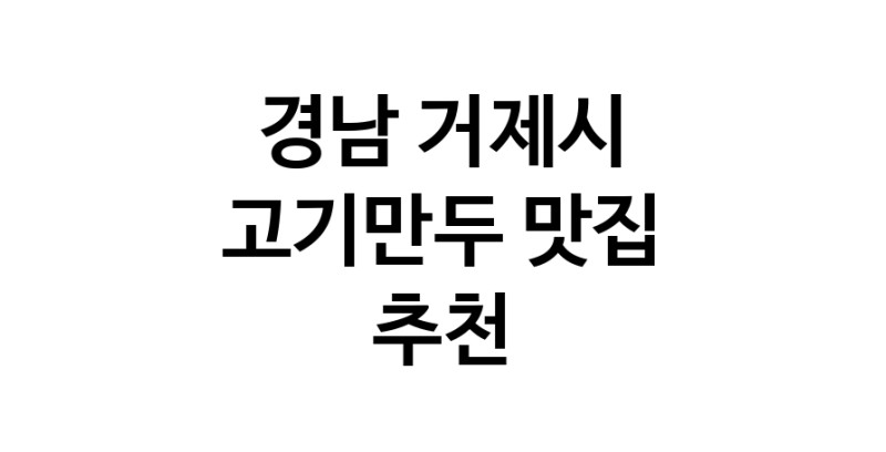 NaVET | 고기만두추천 경남 거제시 고기만두잘하는 맛집 방문해 보세요