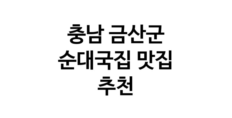 NaVET | 순대국집추천 충남 금산군 순대국집잘하는 맛집 방문해 보세요